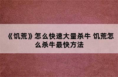 《饥荒》怎么快速大量杀牛 饥荒怎么杀牛最快方法